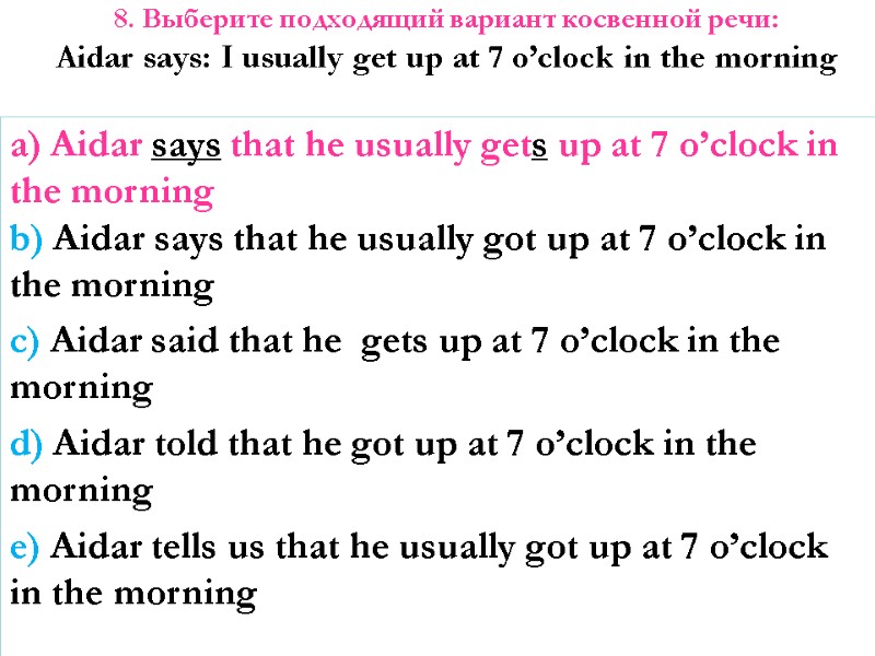 8. Выберите подходящий вариант косвенной речи: Aidar says: I usually get up at 7